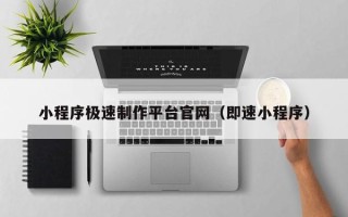 北京小程序极速制作平台官网（即速小程序）