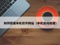 北京如何搭建单机软件网站（单机游戏搭建）